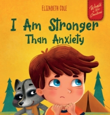 I Am Stronger Than Anxiety: Children’s Book about Overcoming Worries, Stress and Fear (World of Kids Emotions)