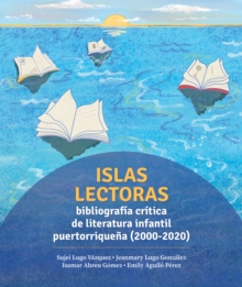 Image for Islas lectoras: bibliografia de literatura infantil puertorriquena: 2000-2020