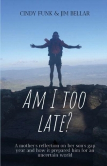 Image for Am I Too Late? : A mother's reflection on her son's gap year and how it prepared him for an uncertain world