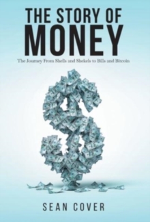 Image for The Story of Money : The Journey From Shells and Shekels to Bills and Bitcoin