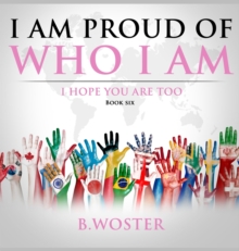 Image for I Am Proud of Who I Am : I hope you are too (Book Six)