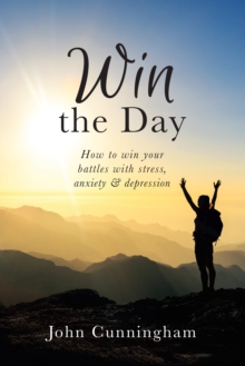 Image for Win the Day: How to Win Your Battles With Stress, Anxiety & Depression