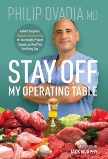 Stay off My Operating Table: A Heart Surgeon’s Metabolic Health Guide to Lose Weight, Prevent Disease, and Feel Your Best Every Day