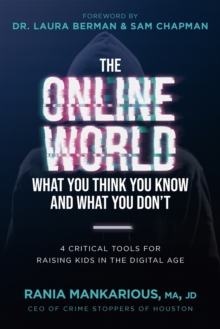 The Online World, What You Think You Know and What You Don’t: 4 Critical Tools for Raising Kids in the Digital Age