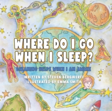 Image for Where Do I Go When I Sleep? : Dreaming Helps When I am Awake