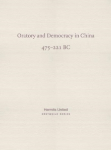 Image for Oratory and democracy in China 475-221 BC  : four dialogues from the annals of the warring states
