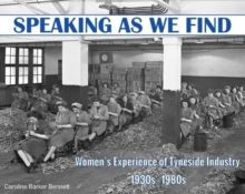 Image for Speaking as we Find : Women's Experience of Tyneside Industry 1930s - 1980s