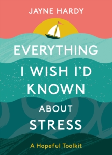 Everything I Wish I’d Known About Stress: A Hopeful Toolkit