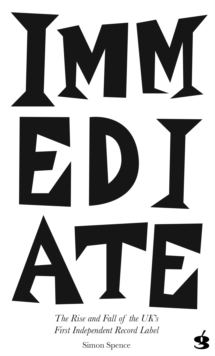 Immediate: The Rise and Fall of the UK’s First Independent Record Label