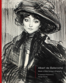 Albert de Belleroche – Master of Belle Epoque Lithography, A Catalogue Raisonne
