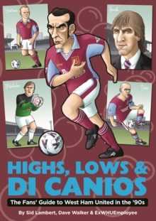 Highs, Lows & Di Canios: The Fans’ Guide to West Ham United in the ’90s