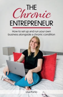 Image for The Chronic Entrepreneur : How to set up and run your own business alongside a chronic illness