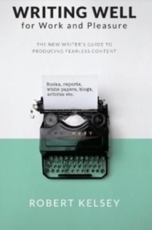 Image for Writing Well for Work and Pleasure : The New Writer's Guide to Producing Great Content