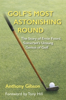 Golf’s Most Astonishing Round: The Story of Ernie Foord, Somerset’s Unsung Genius of Golf