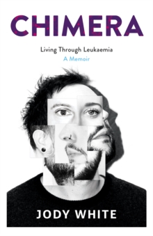 Chimera: Living Through Leukaemia, A Memoir