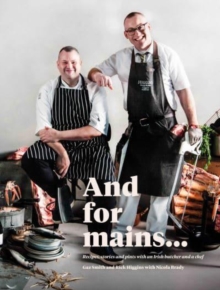 And for Mains: Recipes, Stories and Pints with an Irish Butcher and a Chef