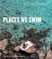 Places We Swim: Exploring Australia’s Best Beaches, Pools, Waterfalls, Lakes, Hot Springs and Gorges