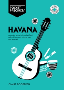 Havana Pocket Precincts: A Pocket Guide to the City’s Best Cultural Hangouts, Shops, Bars and Eateries