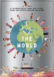 I Heart the World: A Celebration of Land, Sea, Flora, Fauna and People around the Globe