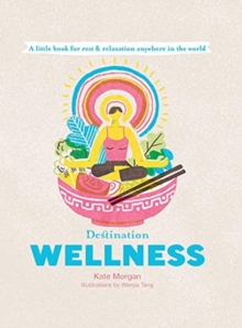 Destination Wellness: A Little Book for Rest and Relaxation Anywhere in the World