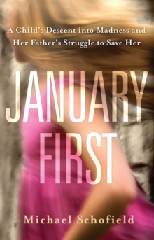 Image for January first: a child's descent into madness and her father's struggle to save her