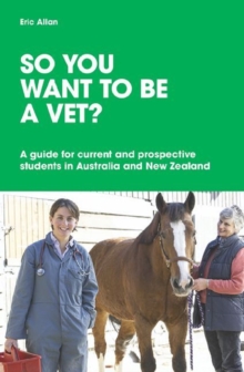 Image for So You Want to be a Vet? A guide for current and prospective students in Australia and New Zealand