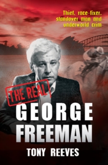 Image for Real George Freeman: thief, race-fixer, standover man & underworld crim