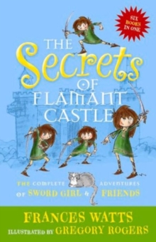 Secrets of Flamant Castle: The complete adventures of Sword Girl and friends