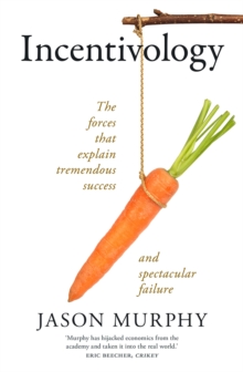 Image for Incentivology: the forces that explain tremendous success and spectacular failure