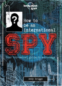 Image for Lonely Planet Kids How to be an International Spy 1 : Your Training Manual, Should You Choose to Accept it