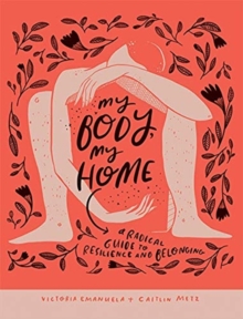 Image for My Body, My Home : A Radical Guide to Resilience and Belonging