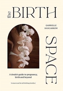 The Birth Space: A Doula’s Guide to Pregnancy, Birth and Beyond