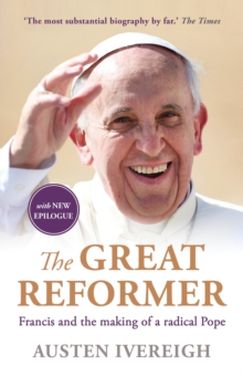 The Great Reformer: Francis and the Making of a Radical Pope