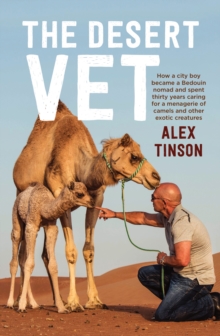 Image for Desert vet  : how a city boy became a bedouin nomad and spent thirty years caring for a menagerie of camels and other exotic creatures