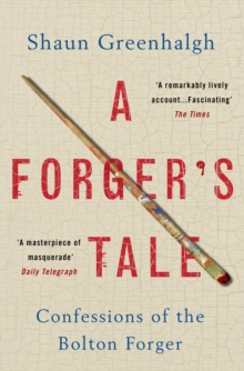 A Forger’s Tale: Confessions of the Bolton Forger