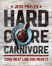 Hardcore Carnivore: Cook meat like you mean it