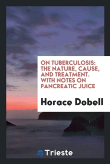 Image for On Tuberculosis : The Nature, Cause, and Treatment. with Notes on Pancreatic Juice