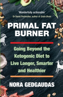 Primal Fat Burner: Going Beyond the Ketogenic Diet to Live Longer, Smarter and Healthier