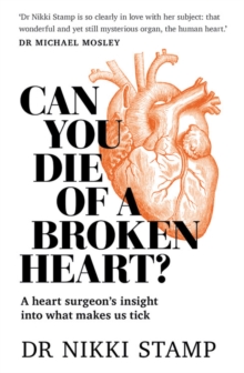 Can You Die of a Broken Heart?: A heart surgeon’s insight into what makes us tick