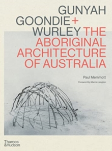Gunyah, Goondie & Wurley: The Aboriginal Architecture of Australia