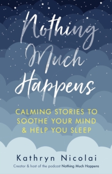 Image for Nothing much happens: calming stories to soothe your mind and help you sleep