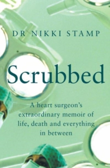 Image for Scrubbed  : a heart surgeon's extraordinary memoir of life, death and everything in between