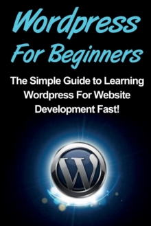 Image for WordPress For Beginners : The Simple Guide to Learning WordPress For Website Development Fast!