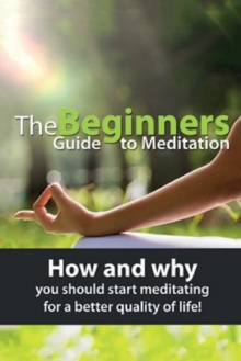Image for The Beginners Guide to Meditation : How and why you should start meditating for a better quality of life!