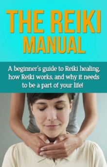 Image for Reiki Manual: A beginner's guide to Reiki healing, how Reiki works, and why it needs to be a part of your life!