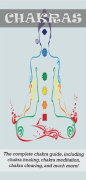 Image for Chakras: The Complete Chakra Guide, Including Chakra Healing, Chakra Meditation, Chakra Clearing and Much More!