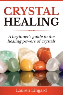 Image for Crystal Healing : A Beginner's Guide to the Healing Powers of Crystals