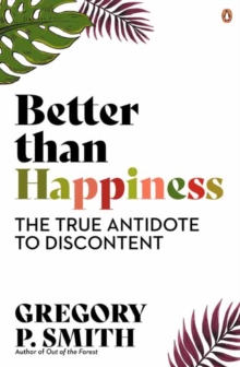 Image for Better than Happiness : The True Antidote to Discontent