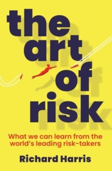The Art of Risk: What we can learn from the world’s leading risk-takers