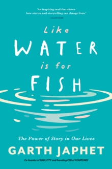 Image for Like Water Is For Fish : The Power Of Story In Our Lives